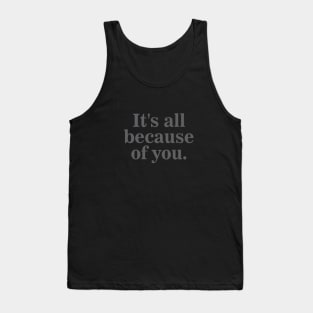 It's All Because of You Tank Top